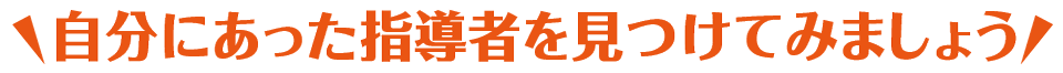自分にあった指導者を見つけてみましょう